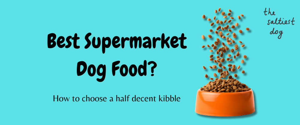 Best Supermarket Dog Food? How To Choose A Half Decent Kibble
